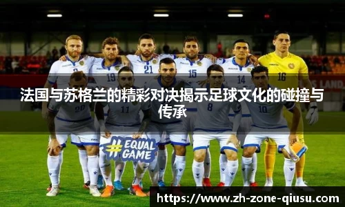 法国与苏格兰的精彩对决揭示足球文化的碰撞与传承
